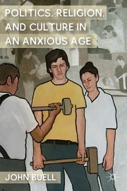 Front cover of Politics, religion, and culture in an anxious age by John Buell