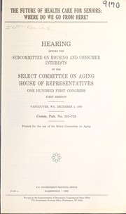 Cover of The future of health care for seniors by United States. Congress. House. Select Committee on Aging. Subcommittee on Housing and Consumer Interests.