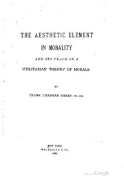 Front cover of The aesthetic element in morality and its place in a utilitarian theory of morals by Frank Chapman Sharp