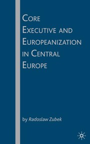 Front cover of Core Executive and Europeanization in Central Europe by Radoslaw Zubek