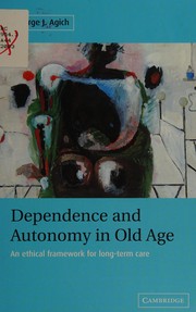 Front cover of DEPENDENCE AND AUTONOMY IN OLD AGE: AN ETHICAL FRAMEWORK FOR LONG-TERM CARE by AGICH, GEORGE J
