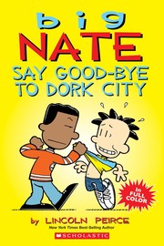 Front cover of Big Nate, say good-bye to dork city by Lincoln Pierce