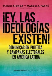 Front cover of ¡Ey, las ideologías existen! : comunicación política y campañas electorales en América Latina (2012) by Riorda, Mario