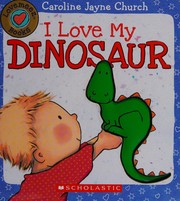Front cover of I love my dinosaur by Caroline Church
