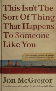 Front cover of This isn't the sort of thing that happens to someone like you by Jon McGregor