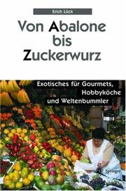 Front cover of Von Abalone bis Zuckerwurz. Exotisches für Gourmets, Hobbyköche und Weltenbummler by Erich Lück
