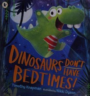 Front cover of Dinosaurs don't have bedtimes! by Timothy Knapman