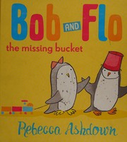 Front cover of Bob and Flo and the missing bucket by Rebecca Ashdown