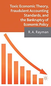 Front cover of Toxic Economic Theory, Fraudulent Accounting Standards, and the Bankruptcy of Economic Policy by A. Rayman