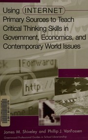 Front cover of Using Internet primary sources to teach critical thinking skills in government, economics, and contemporary world issues by James M. Shiveley