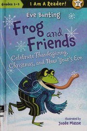 Front cover of Frog and friends Celebrate Thanksgiving, Christmas, and New Year's Eve by Eve Bunting