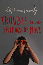 Front cover of Trouble is a friend of mine by Stephanie Tromly