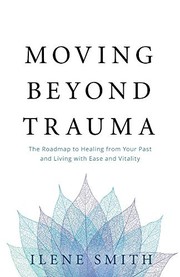 Cover of Moving Beyond Trauma by Ilene Smith