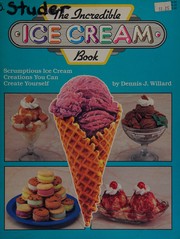 Front cover of The Incredible Ice Cream Book by Dennis J. Willard