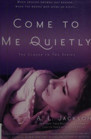 Front cover of Come to me quietly by A. L. Jackson