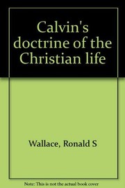Cover of Calvin's doctrine of the Christian life by Ronald S. Wallace