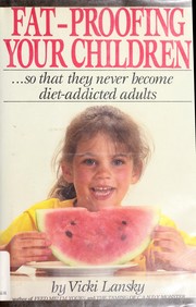 Front cover of Fat-proofing your children-- so that they never become diet-addicted adults by Vicki Lansky