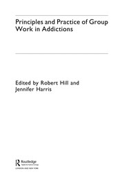 Front cover of Principles and practice of group work in addictions by Robert Hill
