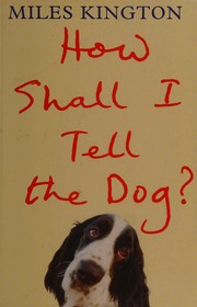 Front cover of How shall I tell the dog? by Miles Kington