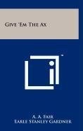 Front cover of Give 'em the ax by Erle Stanley Gardner