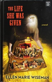 Front cover of The life she was given by Ellen Marie Wiseman