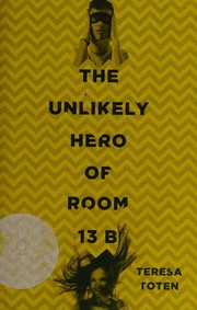 Cover of The unlikely hero of room 13 B by Teresa Toten