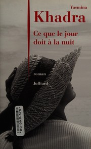 Front cover of Ce que le jour doit à la nuit by Yasmina Khadra