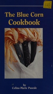 Front cover of The Blue Corn Cookbook (Chile Pepper Cookbook Series, No 2) by Celine-Marie Pascale