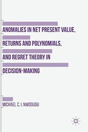 Front cover of Anomalies in Net Present Value, Returns and Polynomials, and Regret Theory in Decision-Making by Michael C. I. Nwogugu