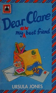 Front cover of Dear Clare, my ex best friend by Ursula Jones