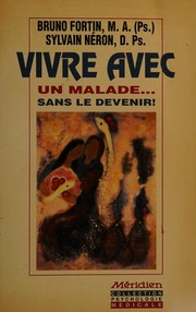Front cover of Vivre avec un malade ... sans le devenir! by Bruno Fortin