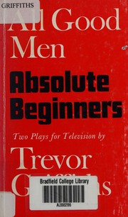 Cover of All good men and Absolute beginners by Trevor R. Griffiths