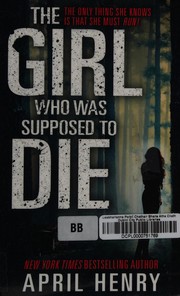 Front cover of The girl who was supposed to die by April Henry