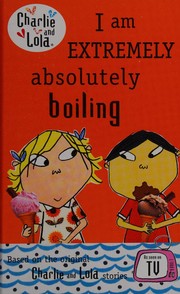 Cover of I am extremely absolutely boiling by Lauren Child
