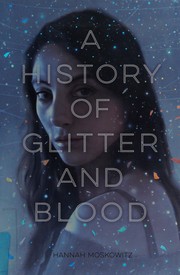 Front cover of A history of glitter and blood by Hannah Moskowitz