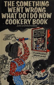 Cover of The something went wrong what do I do now cookery book by John Bear