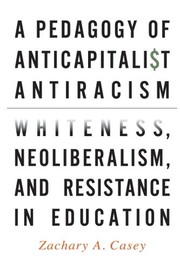 Front cover of Pedagogy of Anticapitalist Antiracism by Zachary A. Casey