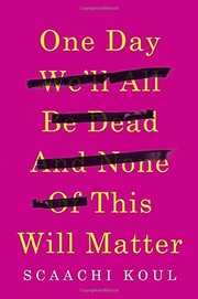 Front cover of One day we'll all be dead and none of this will matter by Scaachi Koul