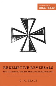 Cover of Redemptive Reversals and the Ironic Overturning of Human Wisdom by G. K. Beale