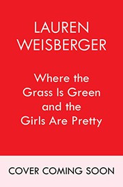 Front cover of Where the Grass Is Green and the Girls Are Pretty by Lauren Weisberger