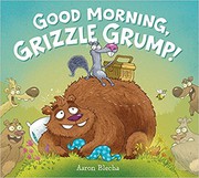 Front cover of Good morning, Grizzle Grump! by Aaron Blecha