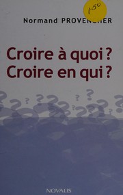 Front cover of Croire à quoi? Croire en qui? by Normand Provencher
