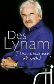 Front cover of I Should Have Been at Work by Des Lynam