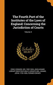 Cover of The  fourth part of the Institutes of the laws of England, concerning the iurisdiction of courts by Sir Edward Coke