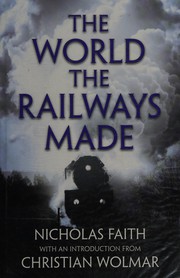Front cover of The world the railways made by Nicholas Faith