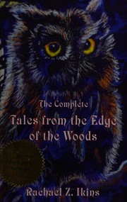Front cover of The Complete Tales from the Edge of the Woods by Rachael Z. Ikins