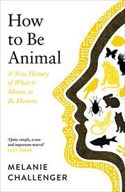 Front cover of How To Be Animal by Melanie Challenger