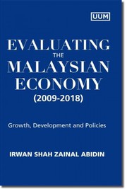 Cover of Evaluating the Malaysian Economy 2009 – 2018: Growth, Development and Policies by Irwan Shah Zainal Abidin