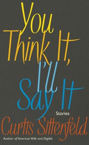 Front cover of You Think It, I'll Say It by Curtis Sittenfeld