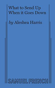 Front cover of What to Send Up When it Goes Down by Aleshea Harris